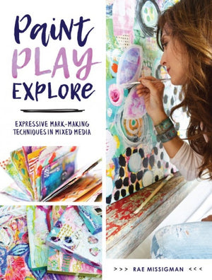 Paint, Play, Explore: Expressive Mark-Making Techniques in Mixed Media by Rae Missigman